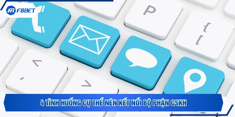 4 tình huống cụ thể nên kết nối bộ phận CSKH