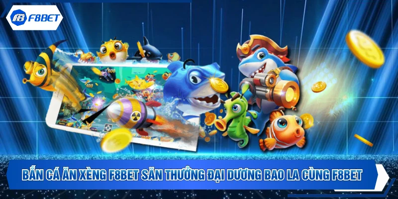 Bắn Cá Ăn Xèng F8BET Săn Thưởng Đại Dương Bao La Cùng F8BET