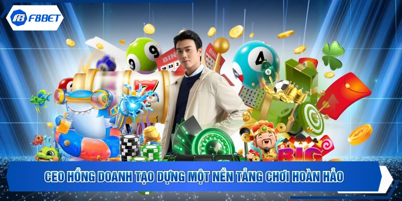 CEO Hồng Doanh tạo dựng một nền tảng chơi hoàn hảo