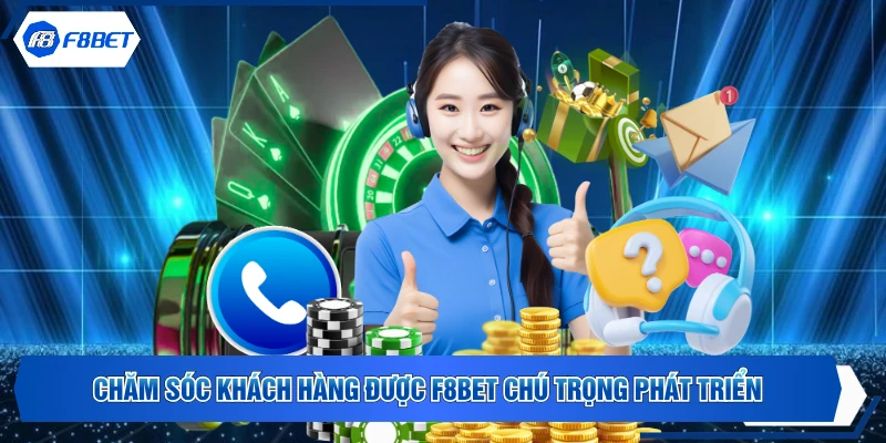 Chăm sóc khách hàng được F8BET chú trọng phát triển 