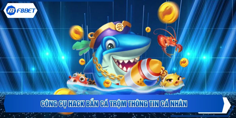 Công cụ hack bắn cá trộm thông tin cá nhân
