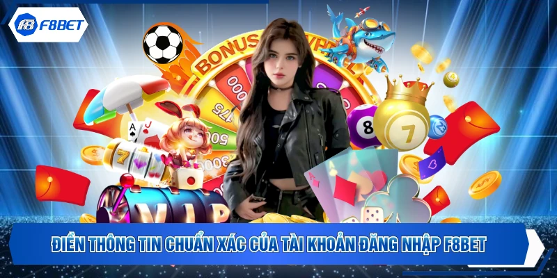 Điền thông tin chuẩn xác của tài khoản đăng nhập F8BET