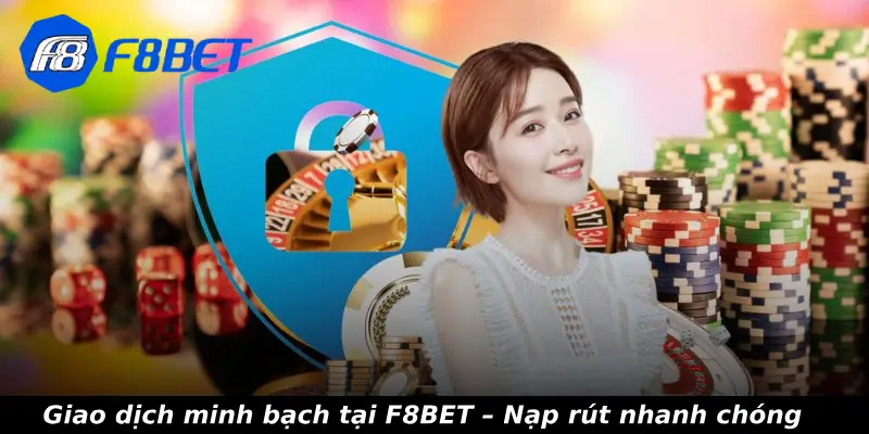 Giao dịch minh bạch tại F8BET – Nạp rút nhanh chóng, an toàn