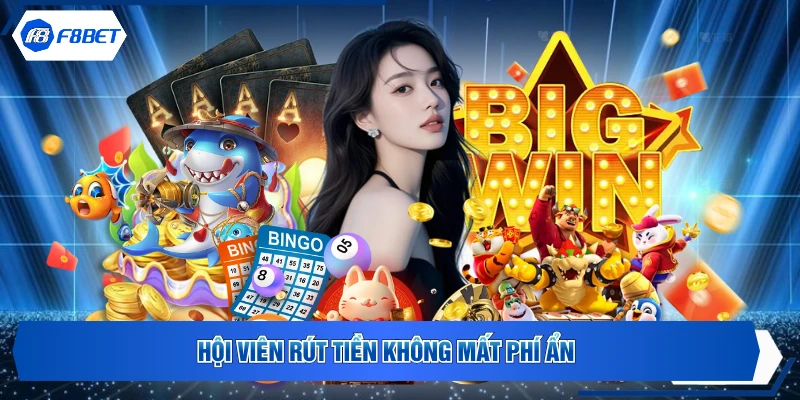 Hội viên rút tiền không mất phí ẩn
