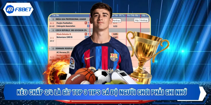 Kèo Chấp 3/4 Là Gì? Top 3 Tips Cá Độ Người Chơi Phải Ghi Nhớ
