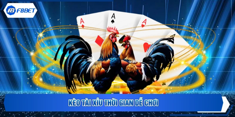 Kèo tài xỉu thời gian dễ chơi
