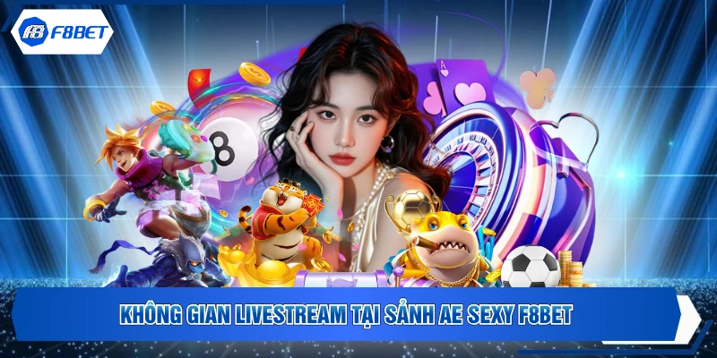 Không gian livestream tại sảnh AE SEXY F8BET 