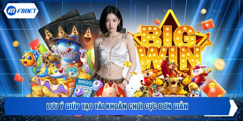 Lưu ý giúp tạo tài khoản chơi cực đơn giản