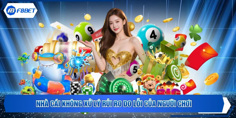 Nhà cái không xử lý rủi ro do lỗi của người chơi