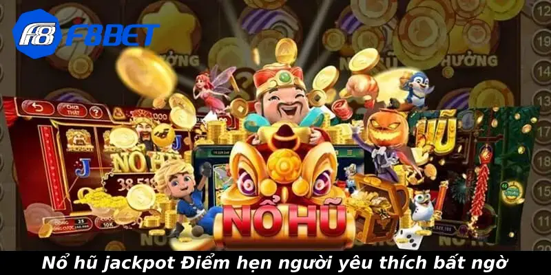 Nổ hũ jackpot Điểm hẹn người yêu thích bất ngờ