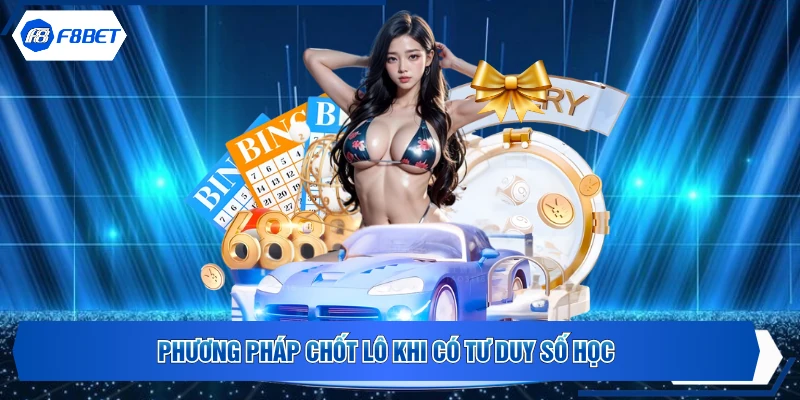 Phương pháp chốt lô khi có tư duy số học