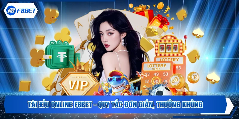 Tài Xỉu Online F8BET - Quy Tắc Đơn Giản, Thưởng Khủng