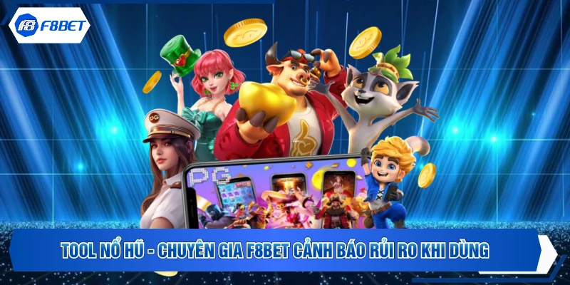 Tool Nổ Hũ - Chuyên Gia F8BET Cảnh Báo Rủi Ro Khi Dùng