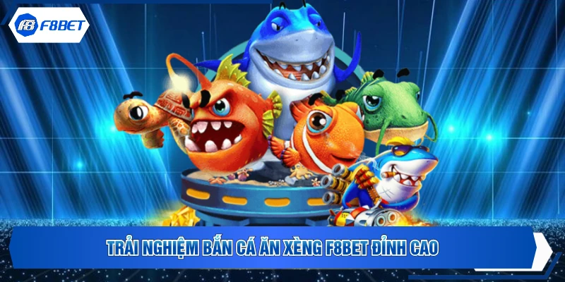 Trải nghiệm bắn cá ăn xèng F8BET đỉnh cao