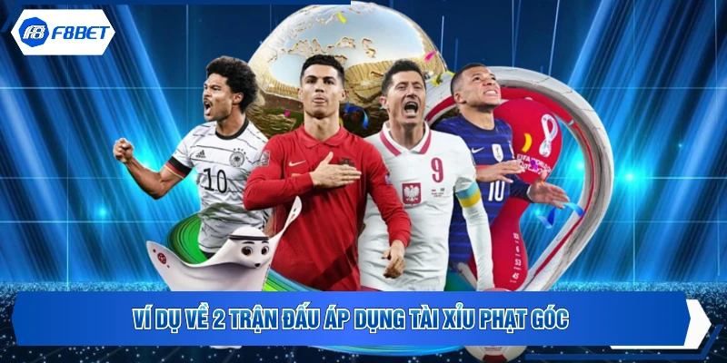 Ví dụ về 2 trận đấu áp dụng tài xỉu phạt góc